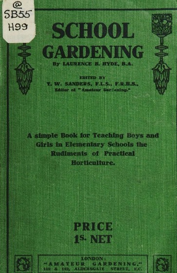 Historical Garden Books - 82 in a series - School gardening. A simple book for teaching boys and girls in elementary schools the rudiments of practical horticulture by Laurence B. Hyde