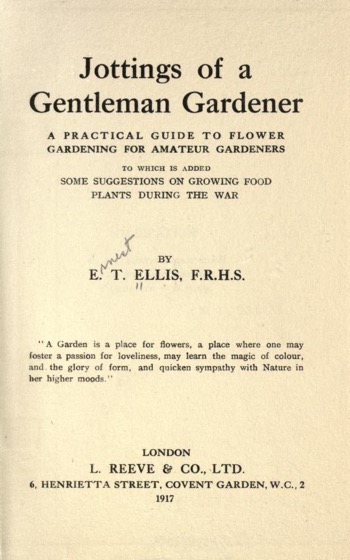 Historical Garden Books - 84 in a series - Jottings of a gentleman farmer : a practical guide to flower gardening for amateur gardeners : to which is added some suggestions on growing food plants during the war (1917) by E. T. (Ernest Tetley) Ellis