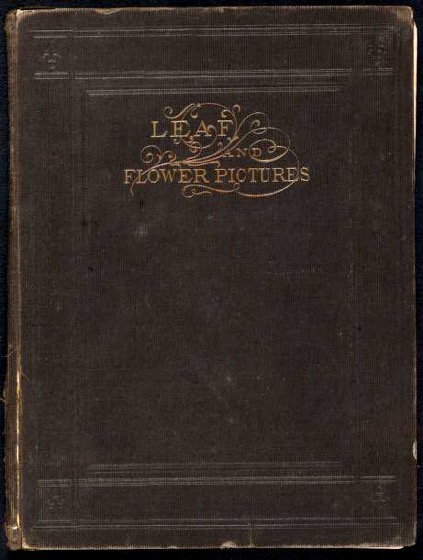 Historical Garden Books - 114 in a series - Leaf And Flower Pictures, And How To Make Them (1859) Cover