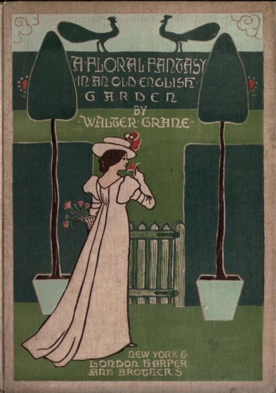 Historical Garden Books - 120 in a series - A floral fantasy in an old English garden : set forth in verses & coloured designs (1899) by Walter Crane