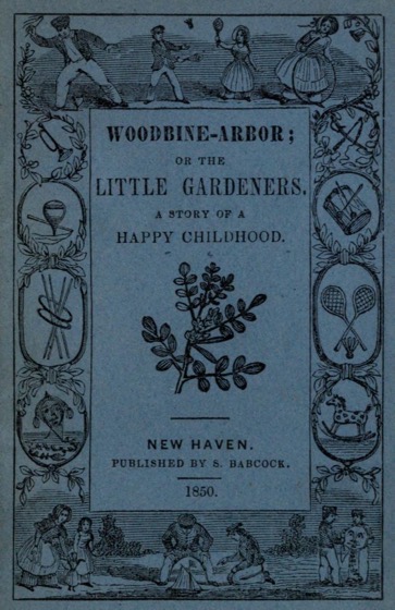 Historical Garden Books - 121 in a series - Woodbine-arbor, or, The little gardeners: a story of a happy childhood (1849)