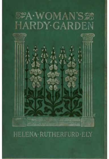 Historical Garden Books - 142 in a series - A woman's hardy garden (1903) by Helena Rutherfurd Ely
