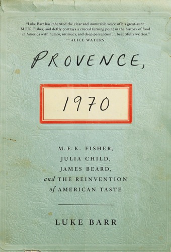 Book Review & Giveaway: Provence 1970: M.F.K. Fisher, Julia Child, James Beard and the Reinvention of American Taste by Luke Barr