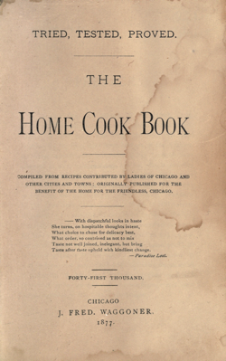 Historical Cooking Books: The Home cook book : compiled from recipes contributed by ladies of Chicago and other cities and towns by Home for the Friendless (Chicago, Ill.) (1877)