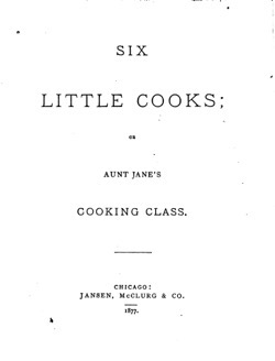 Historical Cooking Books: Six little cooks, or, Aunt Jane's cooking class by  E. S. (Elizabeth Stansbury) Kirkland - 12 in a series