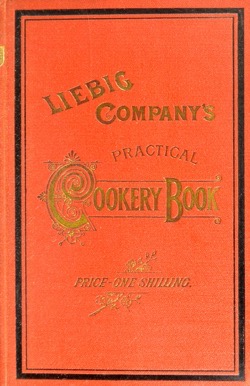 Historical Cooking Books: Liebig company's practical cookery book : a collection of new and useful recipes in every branch of cookery (1893) - 36 in a series