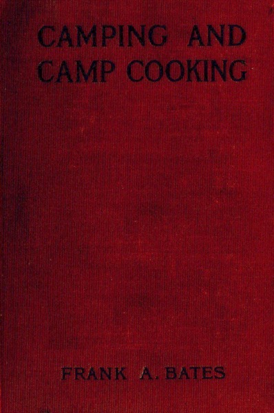 Historical Cooking Books – 36 in a series – Camping and camp cooking (1909) by Frank Amasa Bates