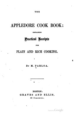 Historical Cooking Books - 37 in a series - The Appledore cook book: containing practical receipts for plain and rich cooking (1872) by Maria Parloa