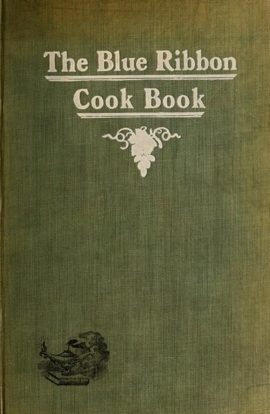 Historical Cooking Books - 67 in a series - The blue ribbon cook book; being a second publication of 
