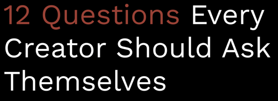 12 Powerful Questions To Ask Yourself If You're A Creator via Josh Spector [Shared]