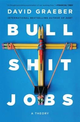 Bullshit Jobs: A Theory by David Graeber 