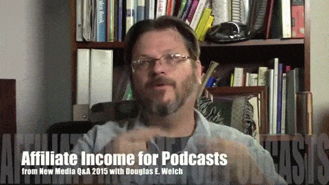 Affiliate Income for Podcasts from New Media Q&A 2015 with Douglas E. Welch 