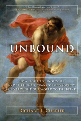 
Unbound: How Eight Technologies Made Us Human and Brought Our World to the Brink