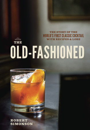 Reading – The Old-Fashioned: The Story of the World’s First Classic Cocktail, with Recipes and Lore by Robert Simonson- 14 in a series