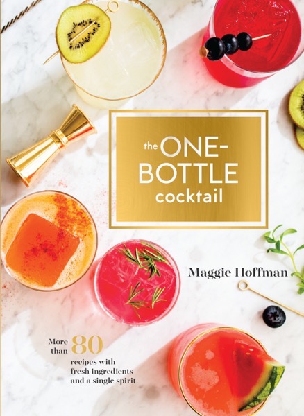 To Read: The One-Bottle Cocktail: More than 80 Recipes with Fresh Ingredients and a Single Spirit by Maggie Hoffman