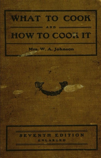 Historical Cooking Books – 66 in a series – What to cook and how to cook it (1899) by Nannie Talbot Johnson